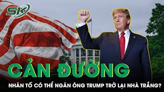 Nhân Tố Nào Có Thể Cản Đường Cựu Tổng Thống Mỹ Donald Trump Trở Lại Nhà Trắng ? | SKĐS