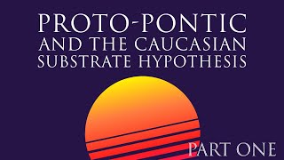 Proto-Pontic and The Caucasian Substrate Hypothesis Part One (Pre-Indo-European?)