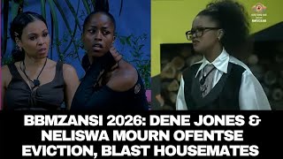 Bbmzansi 2026 Dene Jones & Neliswa Mourn Ofentse Eviction, Blast Housemates
