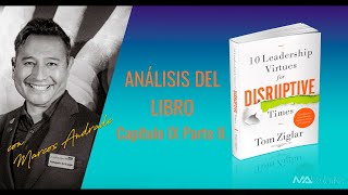 Análisis del Libro: 10 Leadership Virtues For Disruptive Times de Tom Ziglar Cap.IX Parte II.