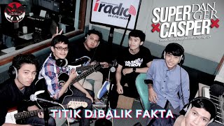 🎙SUPER DANGER CASPER - TITIK DIBALIK FAKTA.
