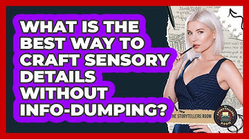 What Is The Best Way To Craft Sensory Details Without Info-dumping? - The Storytellers Room