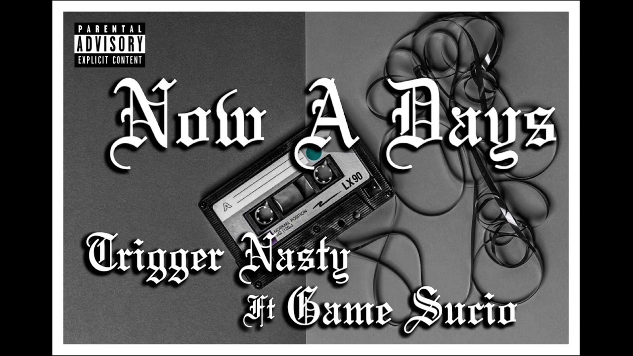 Trigger Nasty Rapper Trigger Nasty ft Game Sucio - Now A Days (New Unreleased 2020) - YouTube