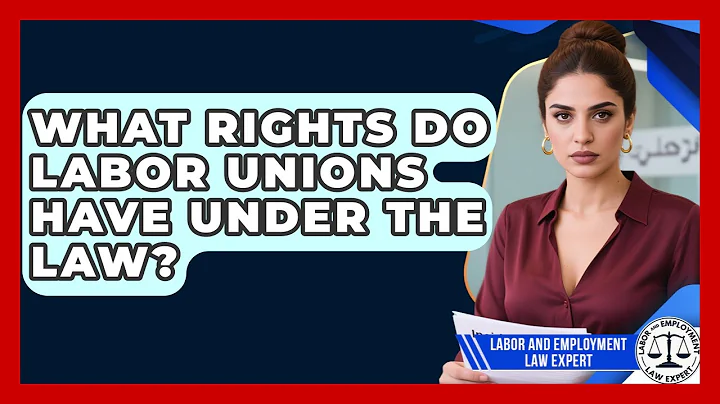 What Rights Do Labor Unions Have Under the Law? | Labor and Employment Law Expert News