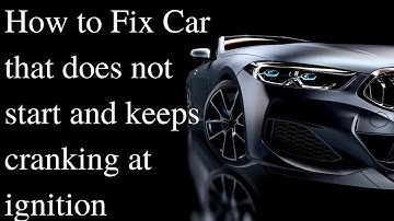 How to Fix Car that does not start and keeps cranking at ignition