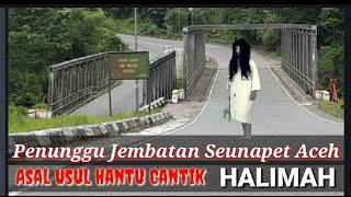 CERMIS Asal Usul Hantu Cantik Halimah Penunggu Jembatan Seunapet Aceh