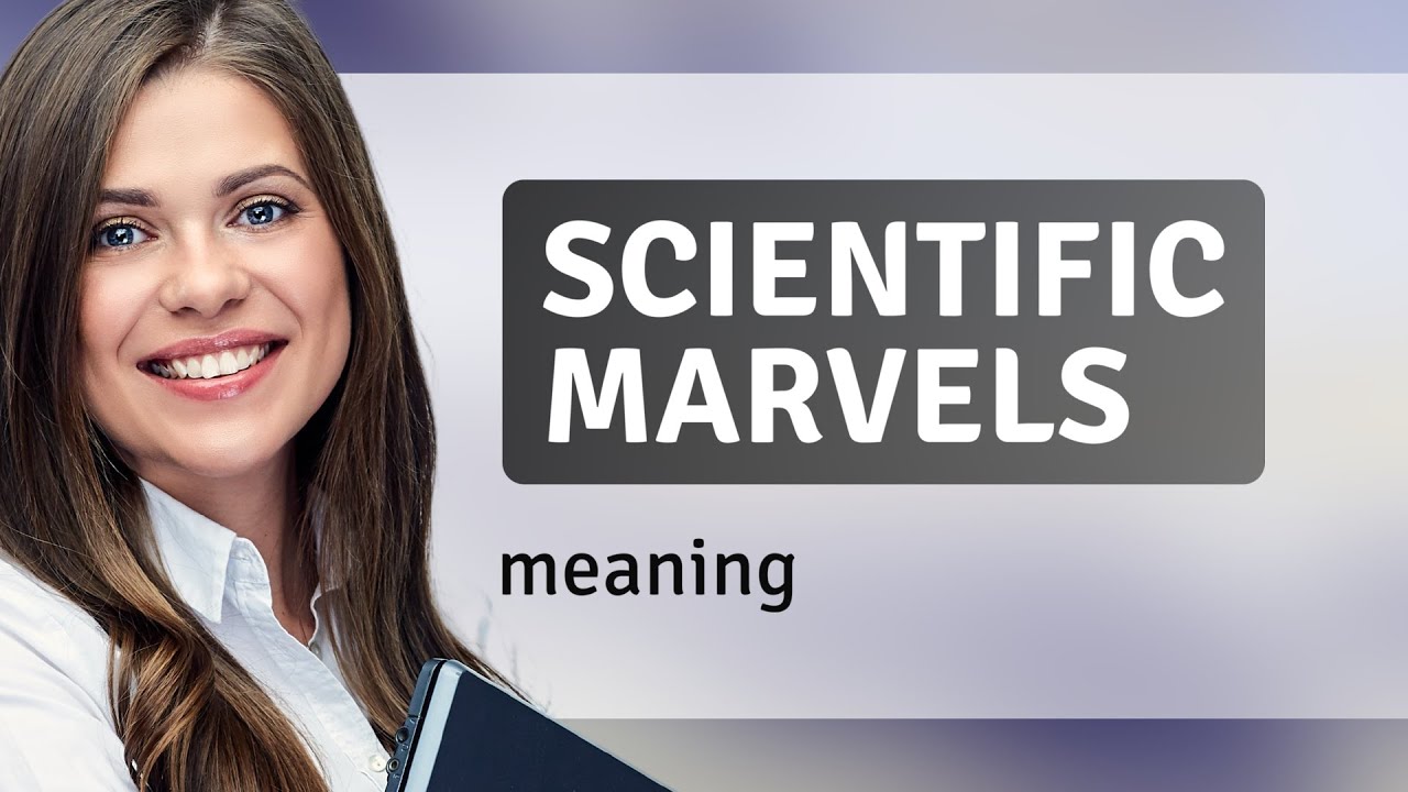 Unlocking the Wonders: The Meaning of "Scientific Marvels"