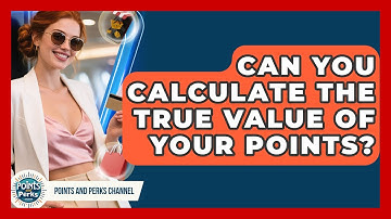 Can You Calculate The True Value Of Your Points? - Points and Perks Channel