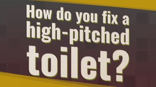 How do you fix a high-pitched toilet? How do you fix a high-pitched toilet?
