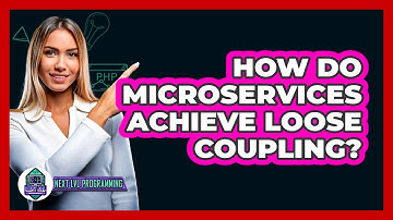 How Do Microservices Achieve Loose Coupling? - Next LVL Programming