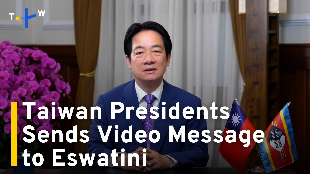 Taiwan President Lai Ching-te Sends Video Message to Eswatini ...