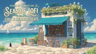 lofi chill music | seaside cafe vibes - study lofi music &amp; stress relief lofi beats mix~~~~~