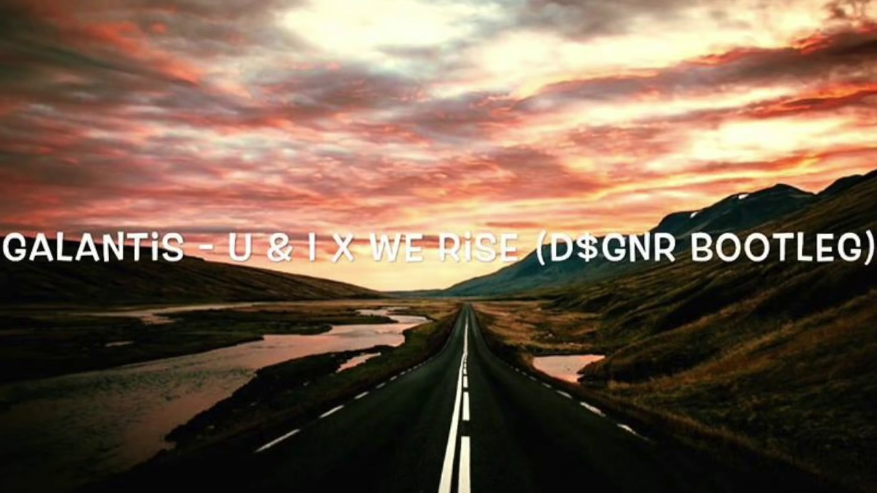 Galantis - U & I x We Rise (D$GNR Bootleg)