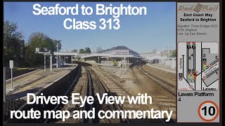 Drivers Eye View Seaford to Brighton Class 313 Train Cab Ride  With Route learning map & commentary.