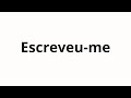 How To Pronounce Escreveu Me How To Pronounce Escreveu Me