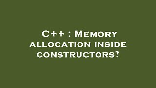 C++ : Memory allocation inside constructors?