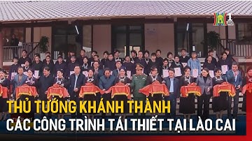 Thủ tướng khánh thành các công trình tái thiết tại Lào Cai | Tin tức