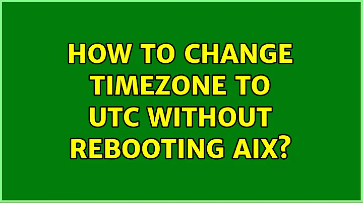 How to change timezone to UTC without rebooting AIX? (2 Solutions!!)