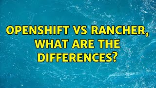 Openshift vs Rancher, what are the differences?