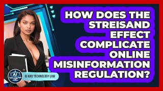 How Does The Streisand Effect Complicate Online Misinformation Regulation? - AI and Technology Law