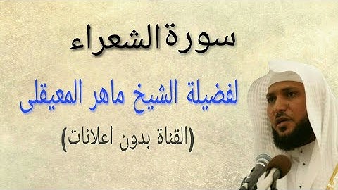 سورة الشعراء كاملة (بدون اعلانات )بصوت فضيلة الشيخ ماهر المعيقلى الصوت الاصلى