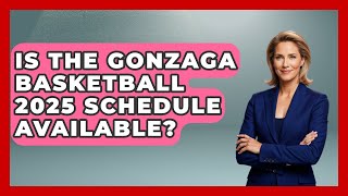 Is the Gonzaga Basketball 2025 Schedule Available? | The College Explorer