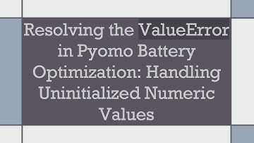 Resolving the ValueError in Pyomo Battery Optimization: Handling Uninitialized Numeric Values