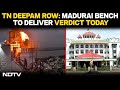 Tamil Nadu Deepam Row | Tamil Nadu Deepam Row: Madurai Bench To Deliver Verdict Today