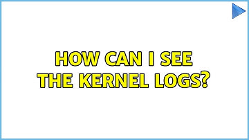 How can I see the kernel logs?