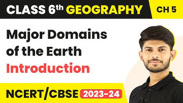 Class 6 Geography Chapter 5 | Major Domains of the Earth - Introduction