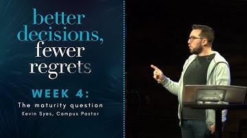 Better Decisions, Fewer Regrets // Week 4: The Maturity Question // Kevin Syes