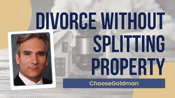 Can You Divorce Without Splitting Your Property? - ChooseGoldman.com