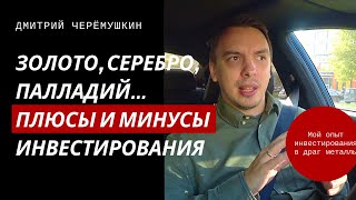 В чем различие инвестирования в золото, серебро, палладий и другие металлы - Дмитрий Черёмушкин