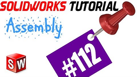 112 SolidWorks Assembly Tutorial: Introduction to Assemblies