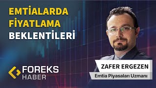 Zafer Ergezen | Emtialarda Fiyatlama Beklentileri