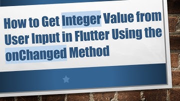 How to Get Integer Value from User Input in Flutter Using the onChanged Method