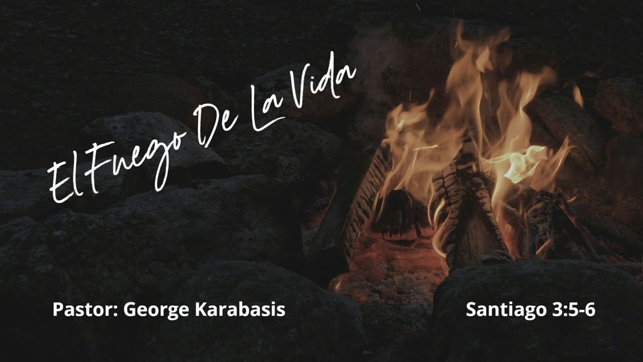 "El Fuego De La Vida"   Domigo Matutino Pastor: George Karabasis