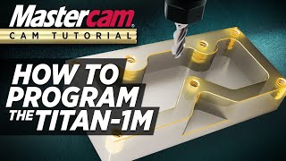 Mastercam CAM Tutorial | Programming The TITAN-1M (FREE Resources)