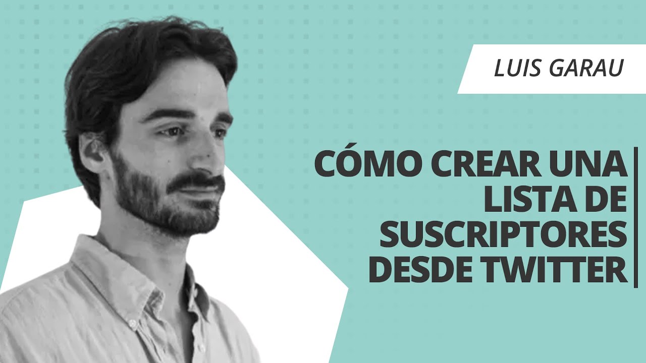 Luis Garau. Cómo crear una lista de suscriptores desde Twitter