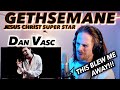 Dan Vasc - Gethsemane (Jesus Christ Superstar Cover) FIRST REACTION! (BEST I&#39;VE SEEN FROM HIM?!!)