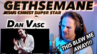 Dan Vasc - Gethsemane (Jesus Christ Superstar Cover) FIRST REACTION! (BEST I'VE SEEN FROM HIM?!!)