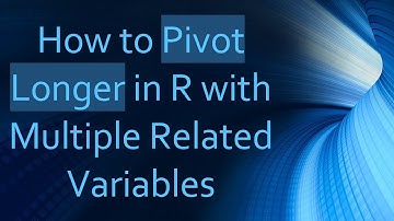 How to Pivot Longer in R with Multiple Related Variables