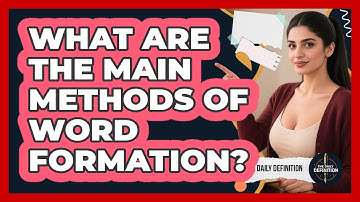 What Are The Main Methods Of Word Formation? - The Daily Definition