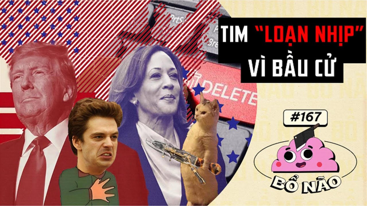 Tim Loạn Nhịp Vì Bầu Cử| Bổ Não #167