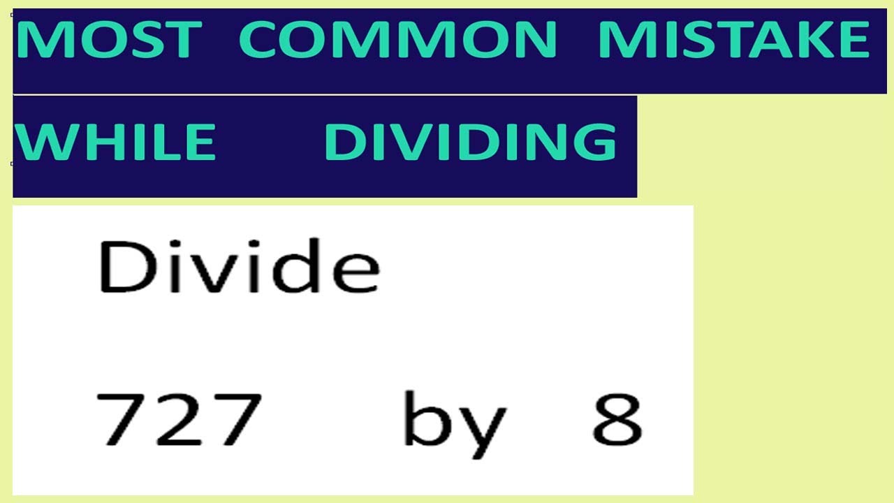 Divide 727 by 8 Most common mistake while dividing