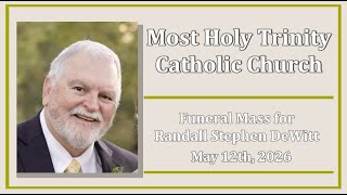Most Holy Trinity Catholic Church Funeral Mass for Randall Stephen DeWitt, May 12th, 2026
