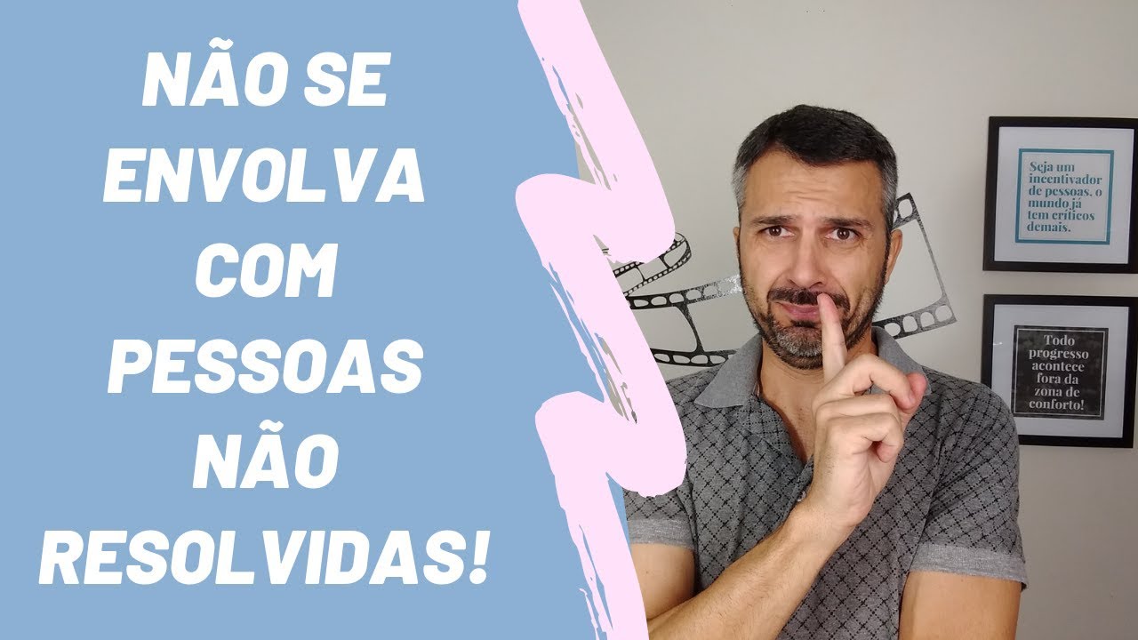 Não se envolva com pessoas não resolvidas