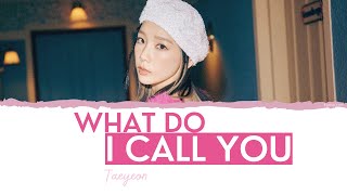 TAEYEON - What Do I Call You Lyrics [HAN/ ROM / ENGLISH - Color coded]