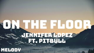 Jennifer Lopez - On The Floor (Lyrics) ft. Pitbull