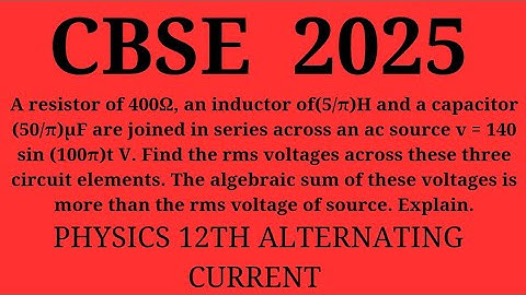 A resistor of 400Ω, an inductor of(5/π)H and a capacitor (50/π)μF are joined in series across an ac